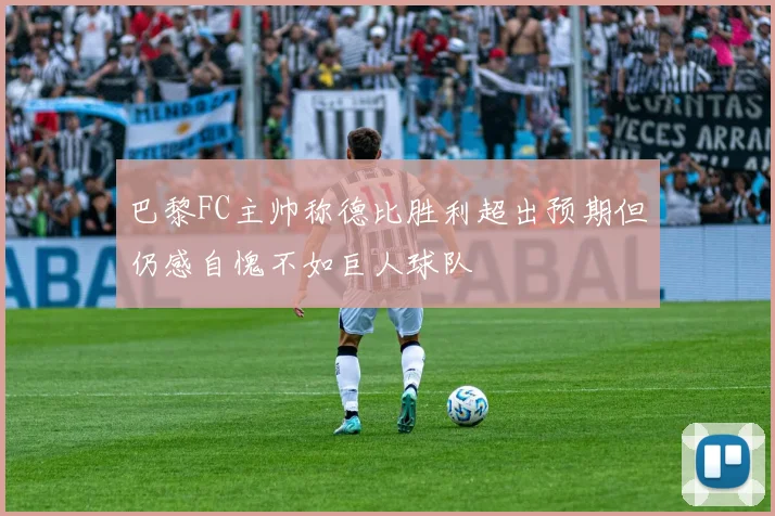 巴黎FC主帅称德比胜利超出预期但仍感自愧不如巨人球队