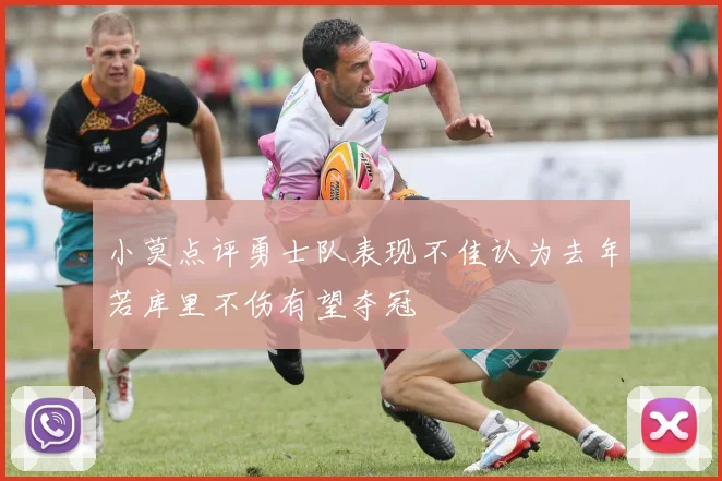 小莫点评勇士队表现不佳认为去年若库里不伤有望夺冠